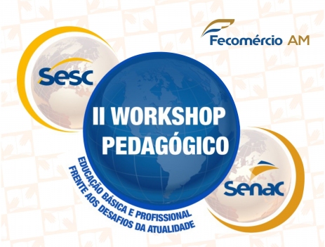 Sistema Fecomércio realiza o II Workshop Pedagógico Sesc e Senac